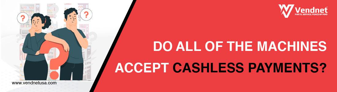 Do all of your vending machines accept cashless payments? - Vendnet