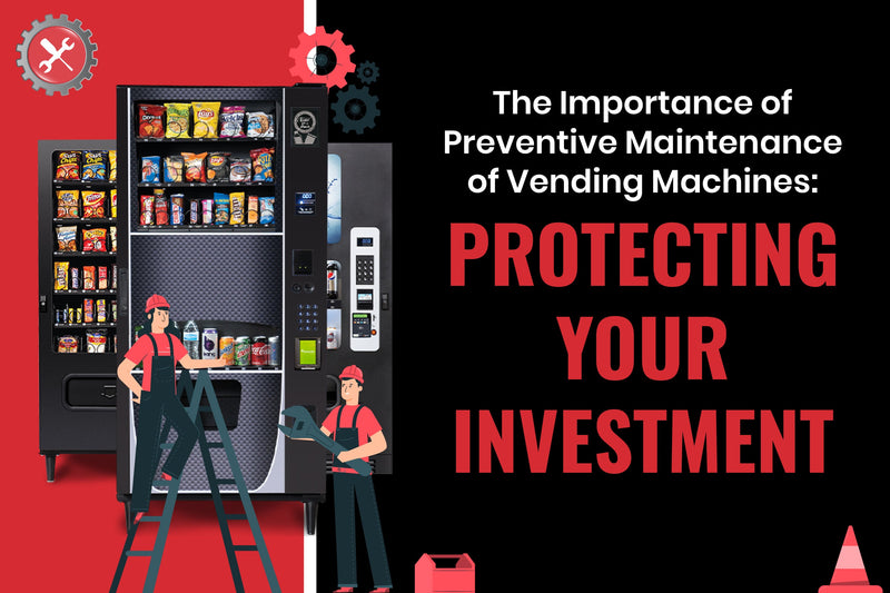 The Importance of Preventive Maintenance of Vending Machines: Protecting Your Investment