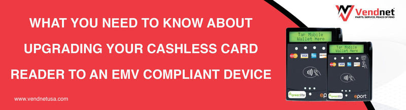 What you need to know about upgrading your cashless card reader to an EMV compliant device. - Vendnet