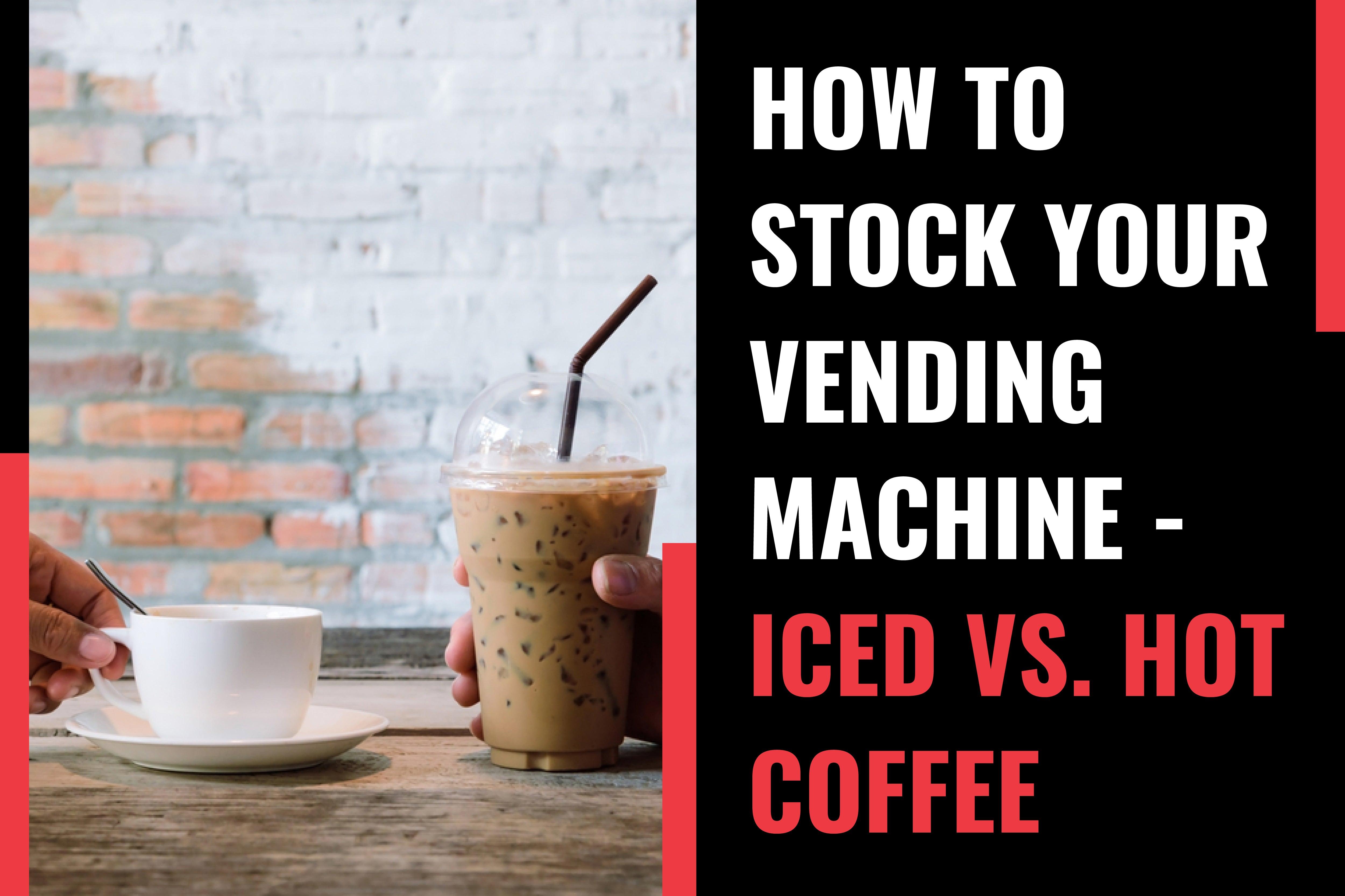 Hot Beverage Vending: How to Stock Your Vending Machine - Iced vs. Hot Coffee -  Vendnet